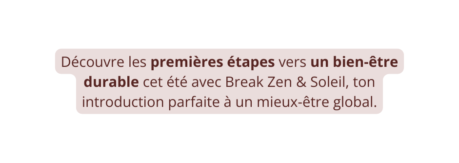 Découvre les premières étapes vers un bien être durable cet été avec Break Zen Soleil ton introduction parfaite à un mieux être global